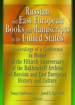 Russian and East European Books and Manuscripts in the United States: Proceedings of a Conference in Honor of the Fiftieth Anniversary of the Bakhmeteff Archive of Russia