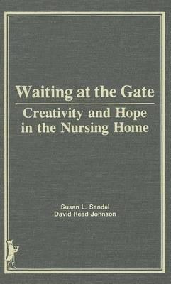 Waiting at the Gate: Creativity and Hope in the Nursing Home
