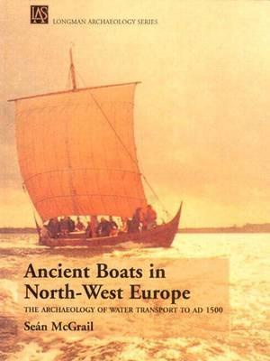 Ancient Boats in North-West Europe: The Archaeology of Water Transport to Ad 1500