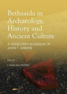 Bethsaida in Archaeology, History and Ancient Culture: A Festschrift in Honor of John T. Greene
