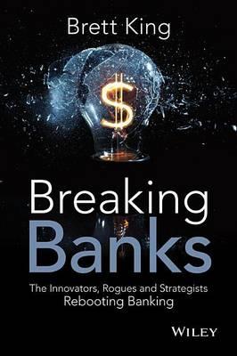 Breaking Banks: The Innovators, Rogues, and Strategists Rebooting Banking