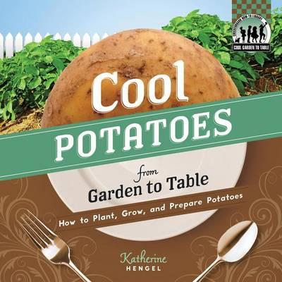 Cool Potatoes from Garden to Table:: How to Plant, Grow, and Prepare Potatoes