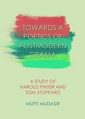 Towards a Poetics of Postmodern Drama: A Study of Harold Pinter and Tom Stoppard