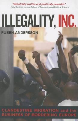 Illegality, Inc: Clandestine Migration and the Business of Bordering Europe