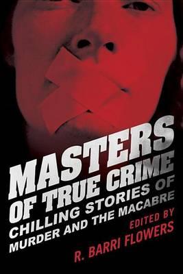 Masters of True Crime: Chilling Stories of Murder and the Macabre