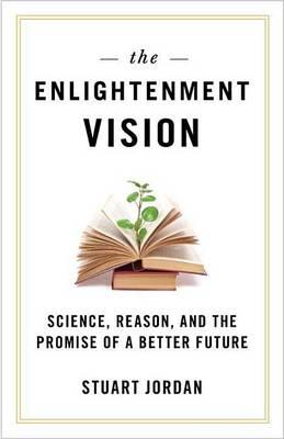 Enlightenment Vision, The: Science, Reason, and the Promise of a Better Future