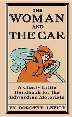 Woman and the Car, The: A Chatty Little Handbook for the Edwardian Motoriste