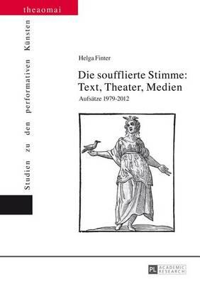 Die Soufflierte Stimme: Text, Theater, Medien: Aufsatze 1979-2012