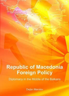 Republic of Macedonia Foreign Policy: Diplomacy in the Middle of the Balkans