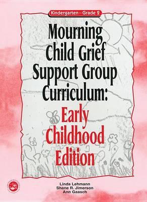 Mourning Child Grief Support Group Curriculum: Early Childhood Edition: Kindergarten - Grade 2