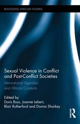 Sexual Violence in Conflict and Post-Conflict Societies: International Agendas and African Contexts: International Agendas and African Contexts