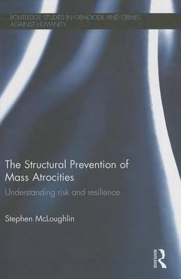Structural Prevention of Mass Atrocities, The: Understanding Risk and Resilience