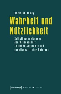 Wahrheit Und Nutzlichkeit: Selbstbeschreibungen Der Wissenschaft Zwischen Autonomie Und Gesellschaftlicher Relevanz