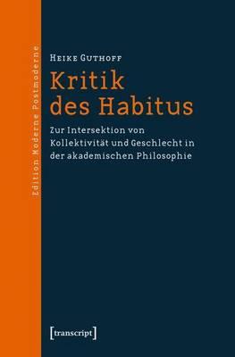 Kritik Des Habitus: Zur Intersektion Von Kollektivitat Und Geschlecht in Der Akademischen Philosophie
