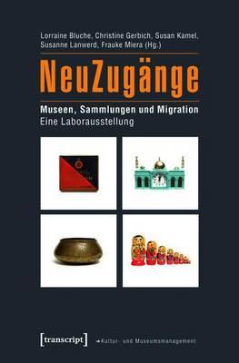 Neuzugange: Museen, Sammlungen Und Migration. Eine Laborausstellung