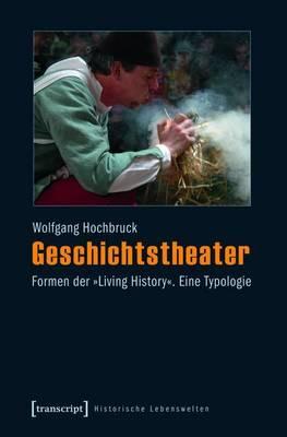 Geschichtstheater: Formen Der -Living History-. Eine Typologie