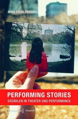 Performing Stories: Erzahlen in Theater Und Performance