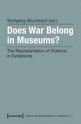 Does War Belong in Museums?: The Representation of Violence in Exhibitions