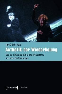 Asthetik Der Wiederholung: Die Us-Amerikanische Neo-Avantgarde Und Ihre Performances