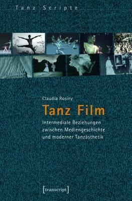Tanz Film: Intermediale Beziehungen Zwischen Mediengeschichte Und Moderner Tanzasthetik