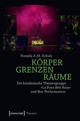 Korper - Grenzen - Raume: Die Katalanische Theatergruppe -La Fura Dels Baus- Und Ihre Performances