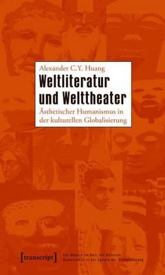 Weltliteratur Und Welttheater: Asthetischer Humanismus in Der Kulturellen Globalisierung