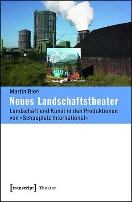 Neues Landschaftstheater: Landschaft Und Kunst in Den Produktionen Von -Schauplatz International-