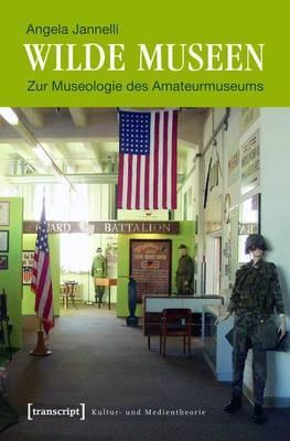 Wilde Museen: Zur Museologie Des Amateurmuseums