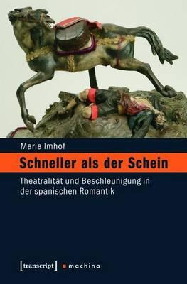 Schneller ALS Der Schein: Theatralitat Und Beschleunigung in Der Spanischen Romantik