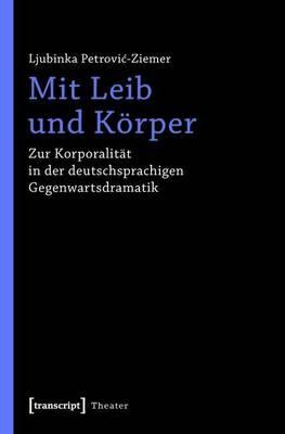 Mit Leib Und Korper: Zur Korporalitat in Der Deutschsprachigen Gegenwartsdramatik