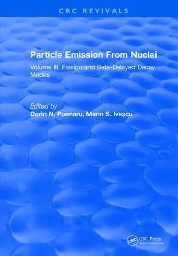 Particle Emission From Nuclei: Volume III: Fission and Beta-Delayed Decay Modes