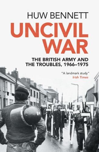 Uncivil War: The British Army and the Troubles, 1966–1975