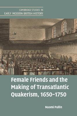Female Friends and the Making of Transatlantic Quakerism, 1650–1750