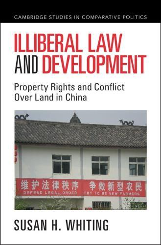 Illiberal Law and Development: Property Rights and Conflict Over Land in China