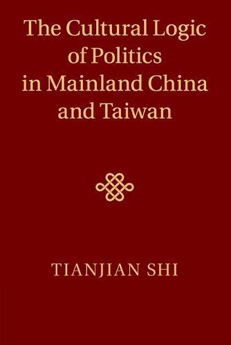 The Cultural Logic of Politics in Mainland China and Taiwan