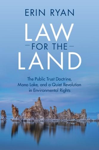 Law for the Land: The Public Trust Doctrine, Mono Lake, and a Quiet Revolution in Environmental Rights