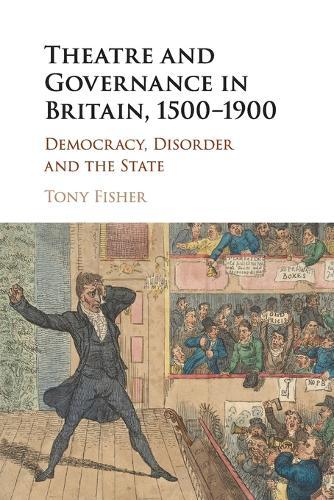 Theatre and Governance in Britain, 1500–1900: Democracy, Disorder and the State