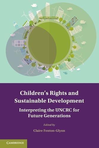 Children's Rights and Sustainable Development: Interpreting the UNCRC for Future Generations