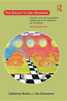 The School I'd Like: Revisited: Children and Young People's Reflections on an Education for the 21st Century