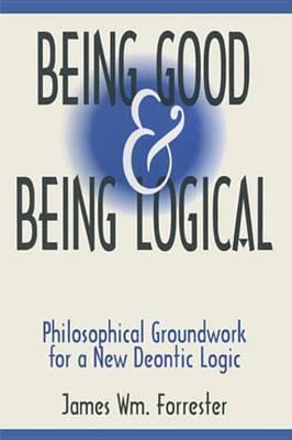 Being Good and Being Logical: Philosophical Groundwork for a New Deontic Logic