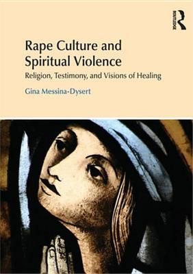 Rape Culture and Spiritual Violence: Religion, Testimony, and Visions of Healing