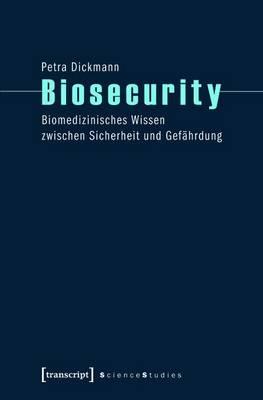 Biosecurity: Biomedizinisches Wissen Zwischen Sicherheit Und Gefahrdung
