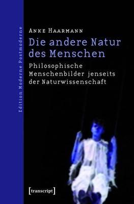 Die Andere Natur Des Menschen: Philosophische Menschenbilder Jenseits Der Naturwissenschaft