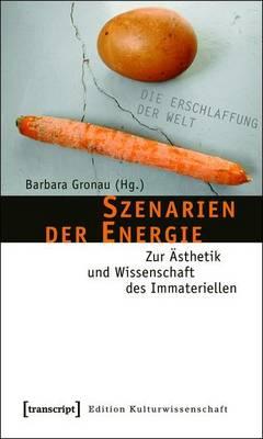 Szenarien Der Energie: Zur Asthetik Und Wissenschaft Des Immateriellen
