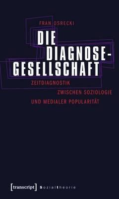 Die Diagnosegesellschaft: Zeitdiagnostik Zwischen Soziologie Und Medialer Popularitat