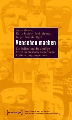 Menschen Machen: Die Hellen Und Die Dunklen Seiten Humanwissenschaftlicher Optimierungsprogramme