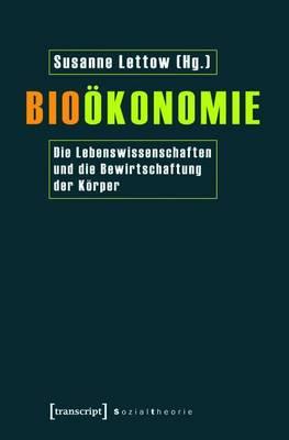 Biookonomie: Die Lebenswissenschaften Und Die Bewirtschaftung Der Korper