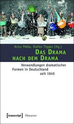 Das Drama Nach Dem Drama, Das: Verwandlungen Dramatischer Formen in Deutschland Seit 1945