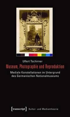 Museum, Photographie Und Reproduktion: Mediale Konstellationen Im Untergrund Des Germanischen Nationalmuseums