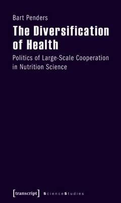 Diversification of Health, The: Politics of Large-Scale Cooperation in Nutrition Science